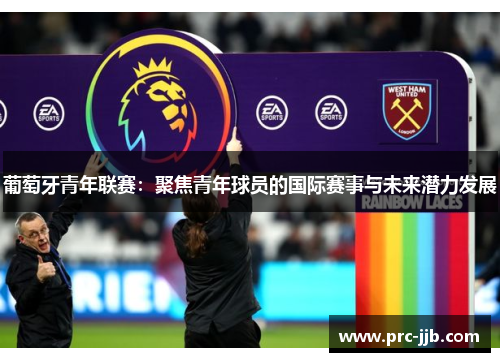 葡萄牙青年联赛：聚焦青年球员的国际赛事与未来潜力发展