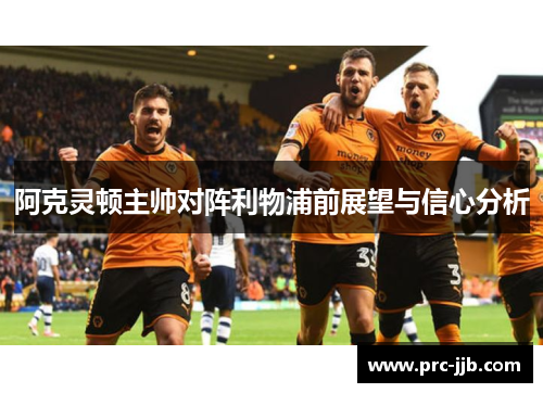 阿克灵顿主帅对阵利物浦前展望与信心分析