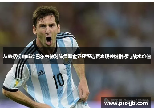 从数据视角解读巴尔韦德对阵曼联世界杯预选赛表现关键指标与战术价值